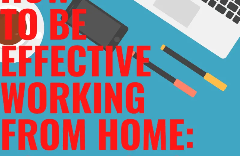 HOW TO BE EFFECTIVE WORKING FROM HOME_ TOP TIPS YOU MUST TRY (1)