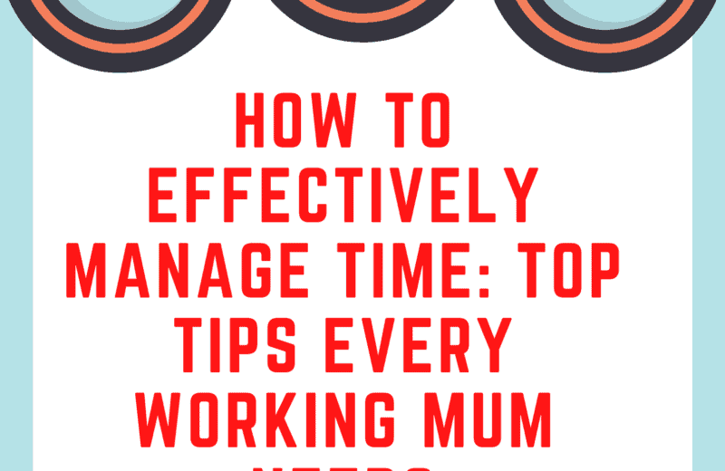 How to Effectively Manage Time Top Tips Every Working Mum Needs