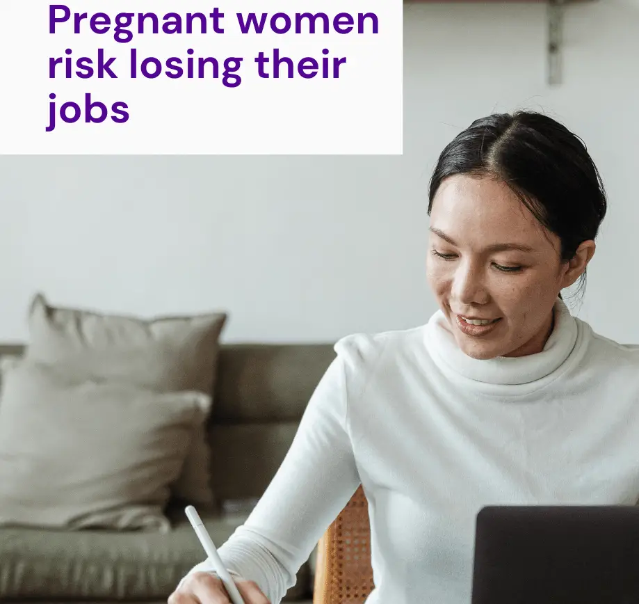 Pregnant women risk losing their jobs because of pregnancy