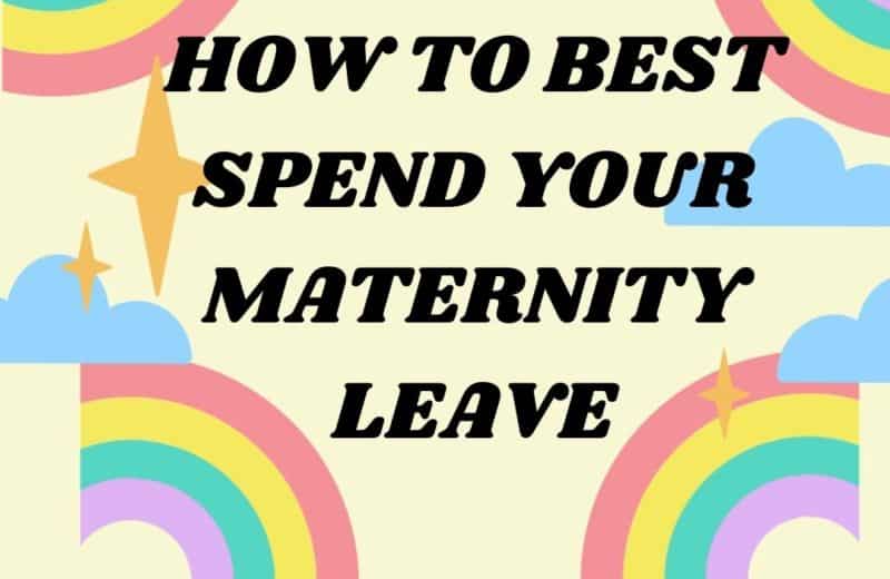 how to best spend your maternity leave