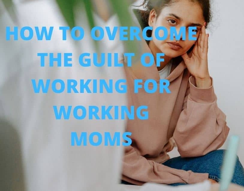 Stop Feeling Guilt for Working(Simple Proven Tips against Mom Shaming)
