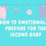 How to Emotionally Prepare for Another Baby/Pregnancy