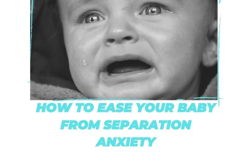 how to ease your baby from separation anxiety