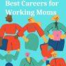Best Careers & Job Types for Working Moms