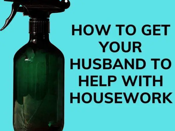HOW TO GET YOUR HUSBAND TO HELP WITH HOUSEWORK
