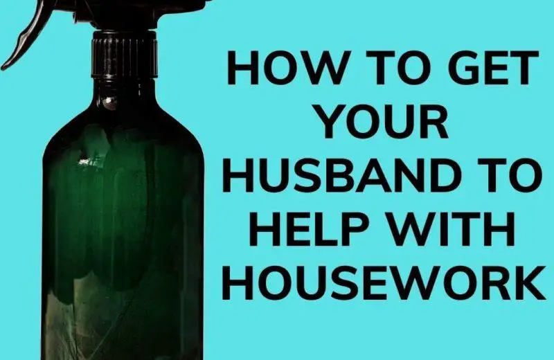 HOW TO GET YOUR HUSBAND TO HELP WITH HOUSEWORK