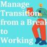 Key Steps for Successful Transition from Career Break Back to Work
