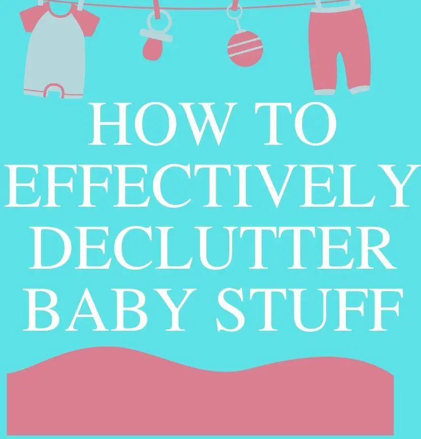 Simple Guide on What & 4 Proven Tips on How to Declutter Baby Stuff