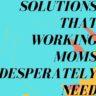 8 Top Things Working Moms Need Desperately