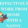Secrets for Effectively Working from Home with Nanny