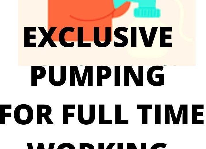 EXCLUSIVE PUMPING FOR FULL TIME WORKING MOMs