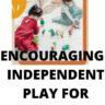 Try 6 Proven Expert Secrets to Encourage Independent Play in Toddlers