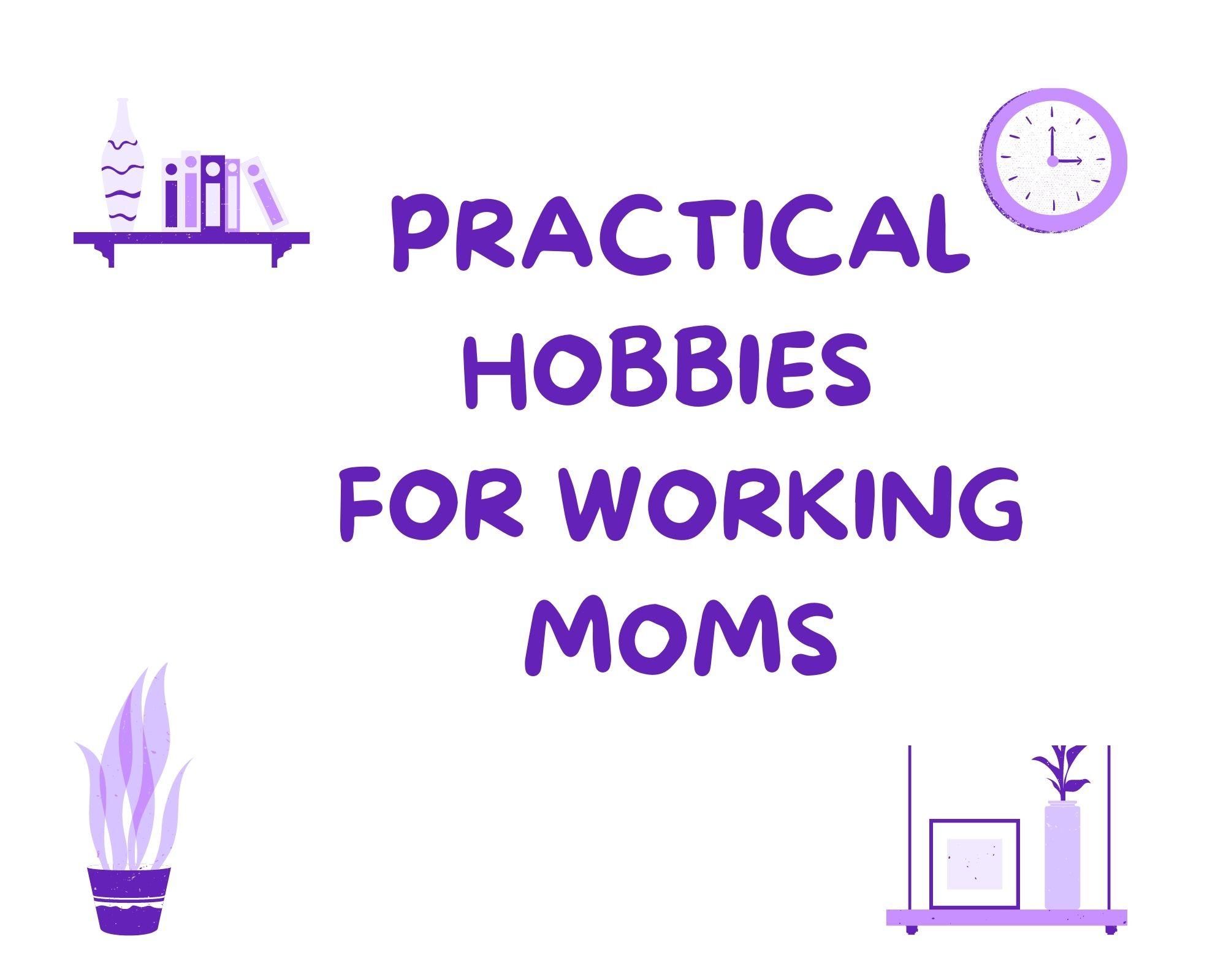 12 Simple, Quick & Fun Hobbies for Working Moms