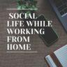 Secrets to a Thriving Social Life when Working from Home