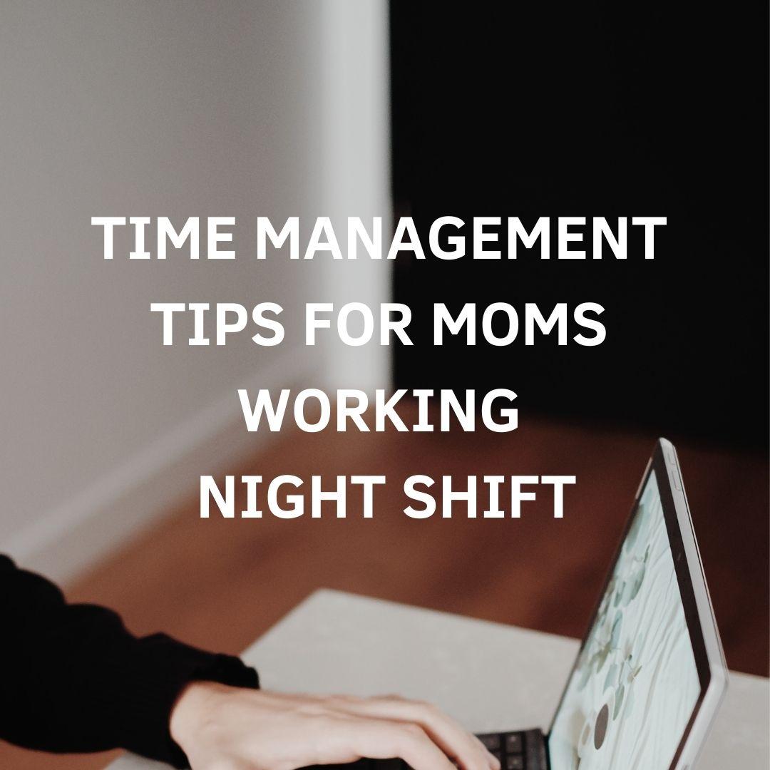 6 Simple Time Management Tips & Expert Secrets for Night Shift Moms