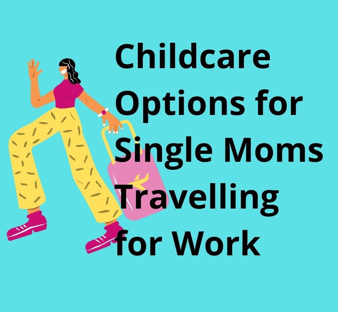 5 Most Convenient Childcare Options for Single Moms Traveling for Work