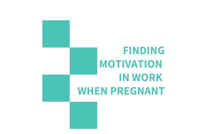 finding motivation in work while pregnant