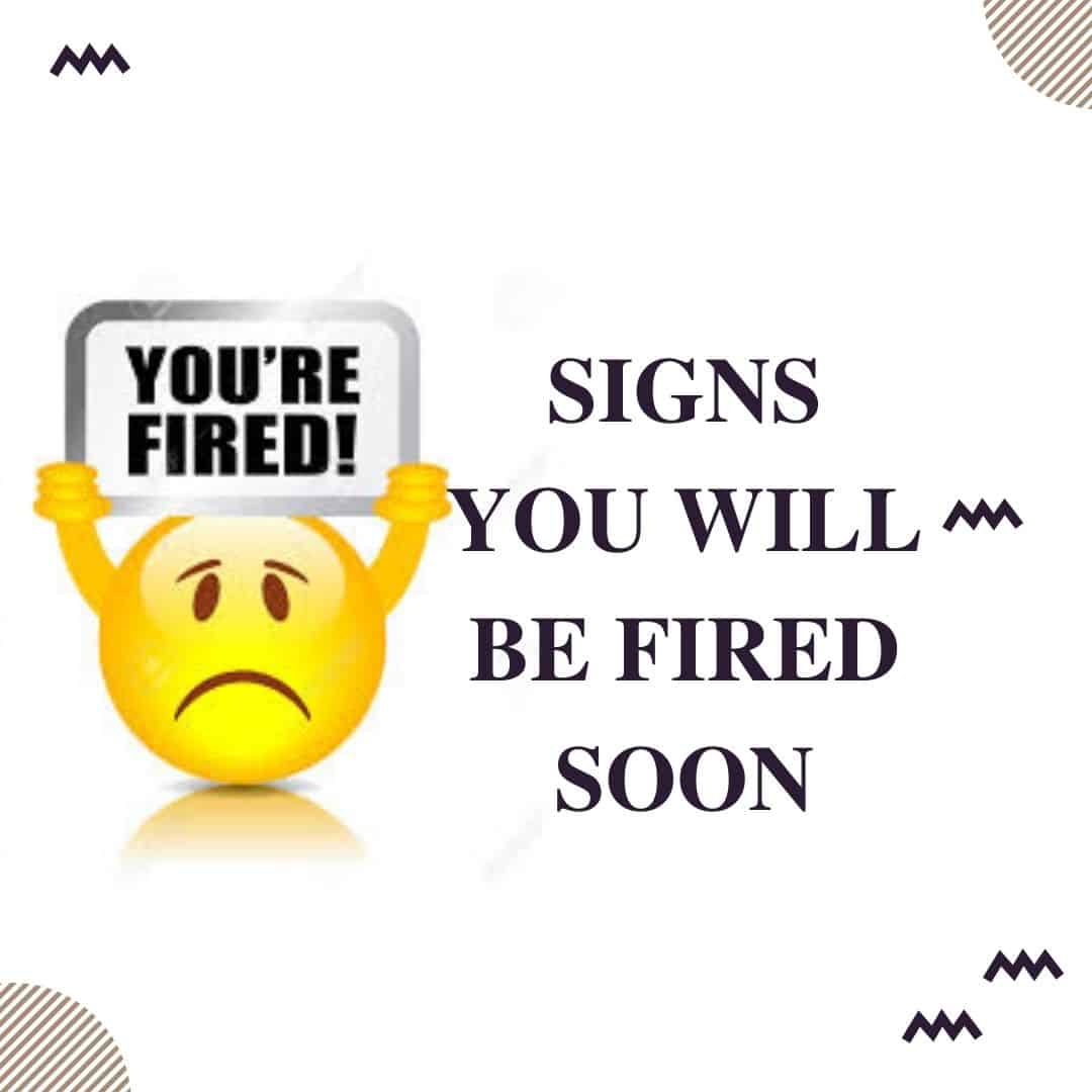 9 Major Proven Signs you will be Fired Soon & Common Reasons Why