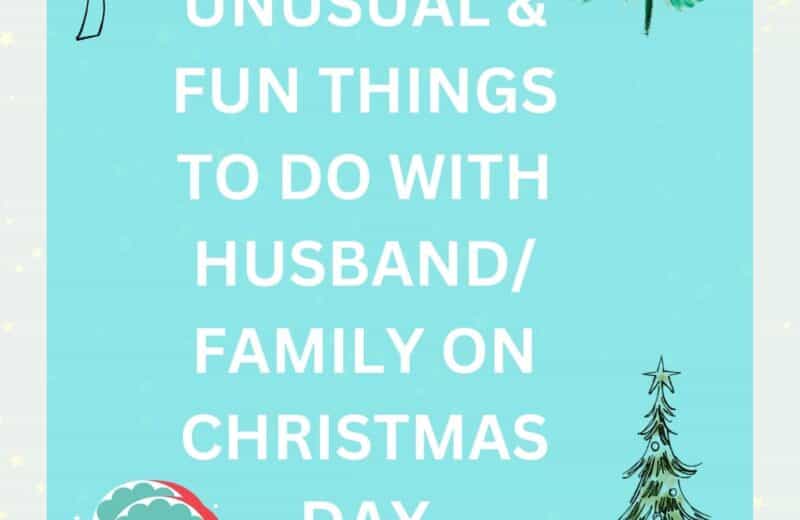 Top 10 Unusual & Fun Things to do with Husband/Family on Christmas Day
