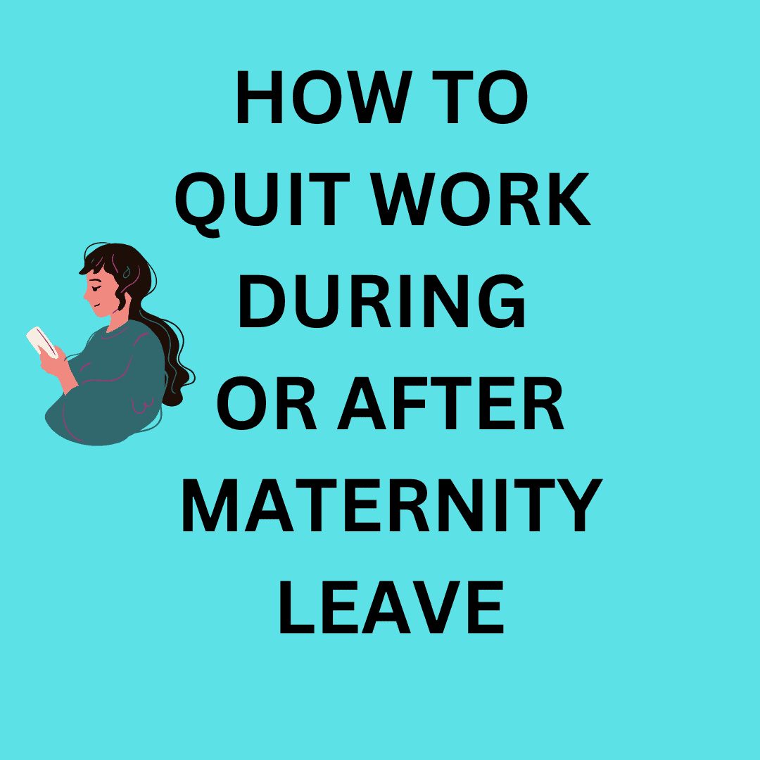 New: Simple Expert Guide to Quit Work during or After Maternity Leave