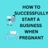 Guide with Proven Tips on Successfully Start a Business when Pregnant
