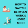 Secrets to Successfully Switch Home/Work Mode & Working from Home Tips